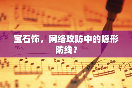 宝石饰，网络攻防中的隐形防线？