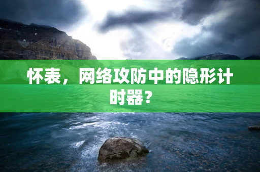 怀表，网络攻防中的隐形计时器？