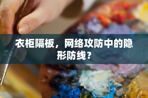 衣柜隔板，网络攻防中的隐形防线？