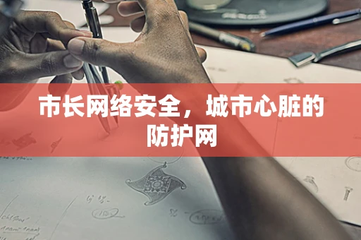 市长网络安全，城市心脏的防护网