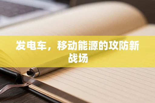 发电车，移动能源的攻防新战场
