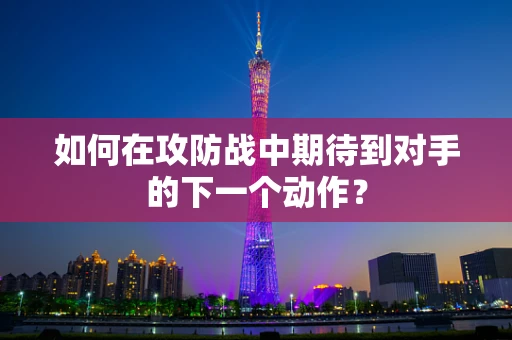 如何在攻防战中期待到对手的下一个动作？