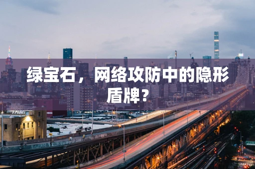 绿宝石，网络攻防中的隐形盾牌？