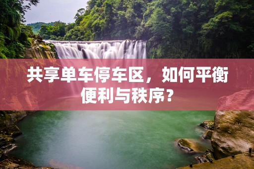 共享单车停车区，如何平衡便利与秩序？