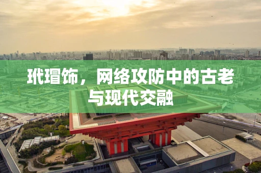 玳瑁饰，网络攻防中的古老与现代交融