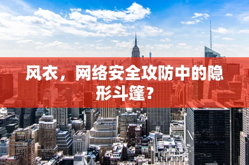 风衣，网络安全攻防中的隐形斗篷？