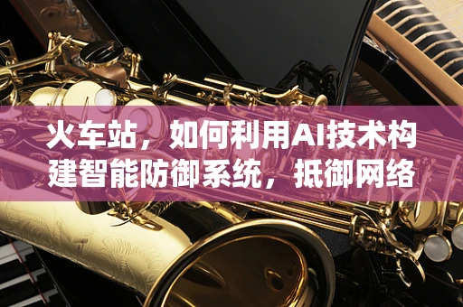 火车站，如何利用AI技术构建智能防御系统，抵御网络攻击？
