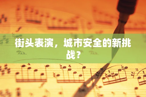 街头表演，城市安全的新挑战？
