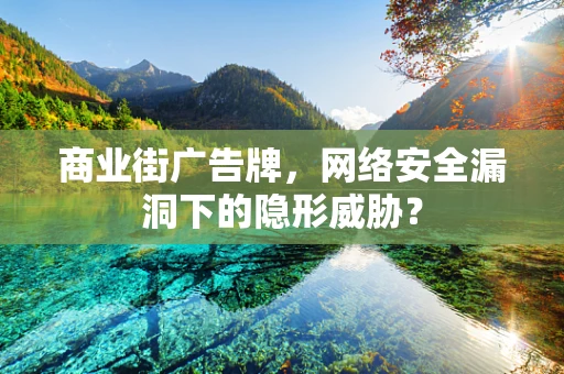 商业街广告牌，网络安全漏洞下的隐形威胁？