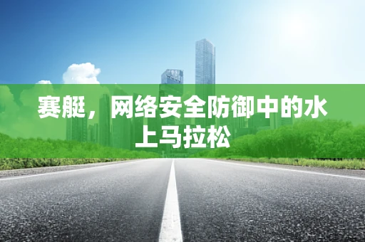 赛艇，网络安全防御中的水上马拉松