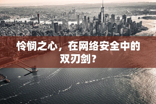 怜悯之心，在网络安全中的双刃剑？