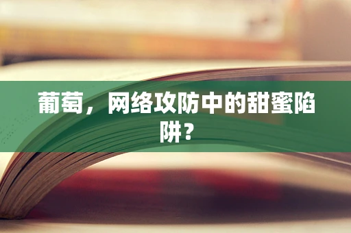 葡萄，网络攻防中的甜蜜陷阱？