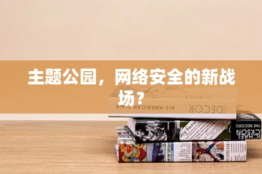 主题公园，网络安全的新战场？