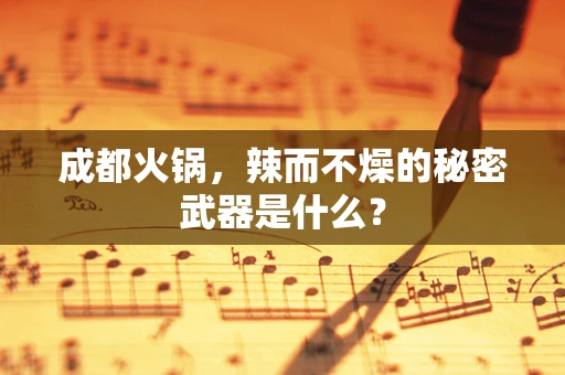 成都火锅，辣而不燥的秘密武器是什么？