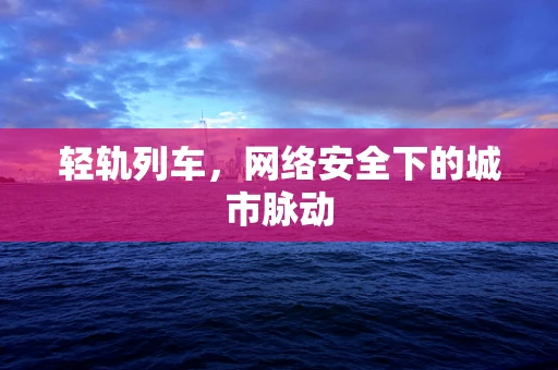 轻轨列车，网络安全下的城市脉动