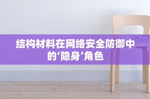 结构材料在网络安全防御中的‘隐身’角色