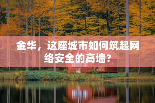 金华，这座城市如何筑起网络安全的高墙？