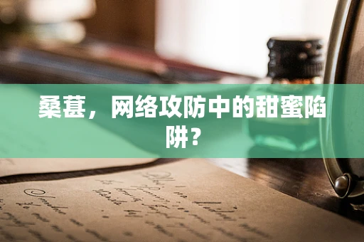 桑葚，网络攻防中的甜蜜陷阱？