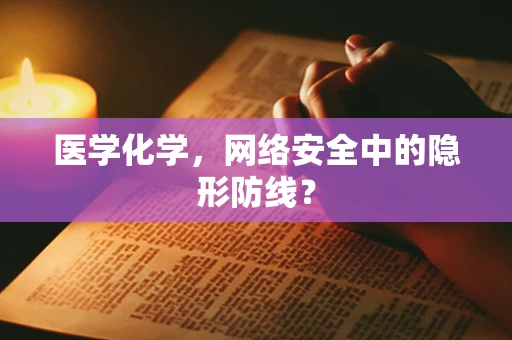 医学化学，网络安全中的隐形防线？