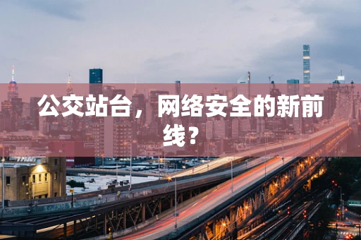 公交站台，网络安全的新前线？
