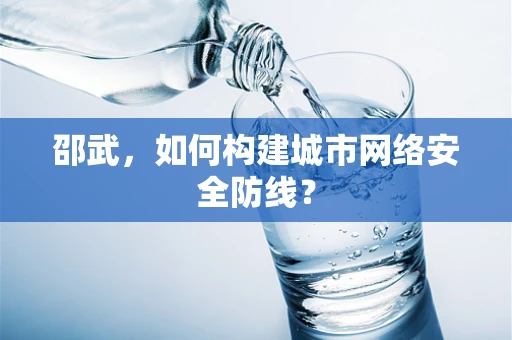 邵武，如何构建城市网络安全防线？