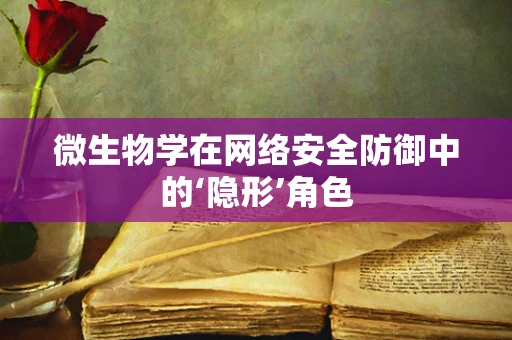 微生物学在网络安全防御中的‘隐形’角色