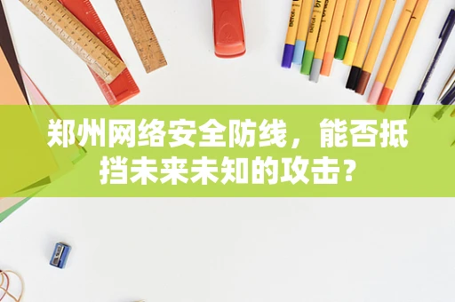 郑州网络安全防线，能否抵挡未来未知的攻击？
