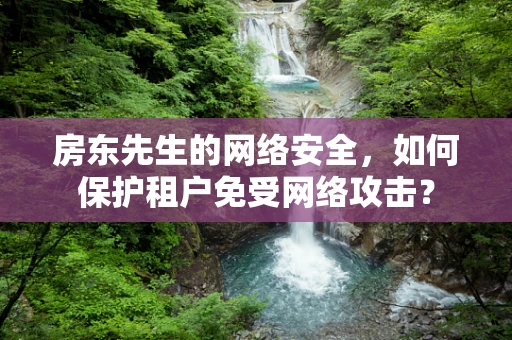 房东先生的网络安全，如何保护租户免受网络攻击？