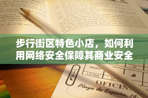 步行街区特色小店，如何利用网络安全保障其商业安全？