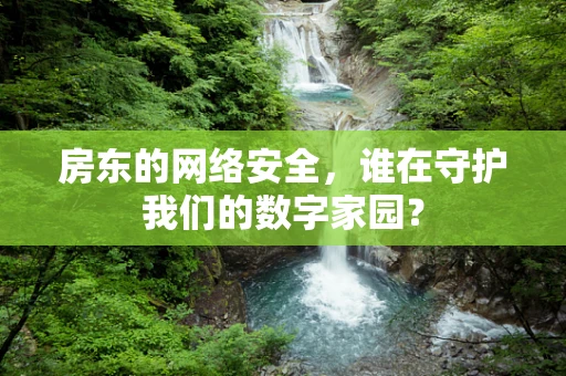 房东的网络安全，谁在守护我们的数字家园？