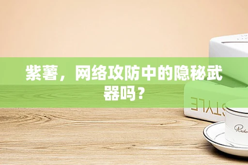 紫薯，网络攻防中的隐秘武器吗？