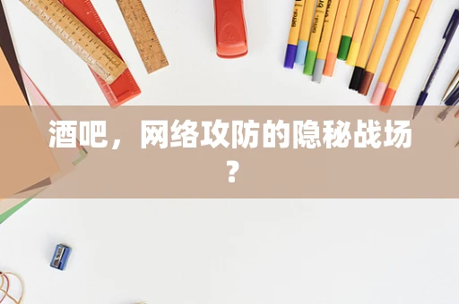 酒吧，网络攻防的隐秘战场？