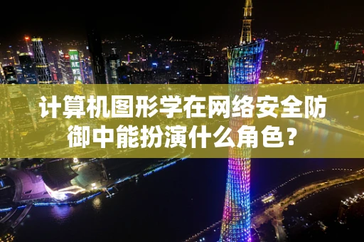 计算机图形学在网络安全防御中能扮演什么角色？