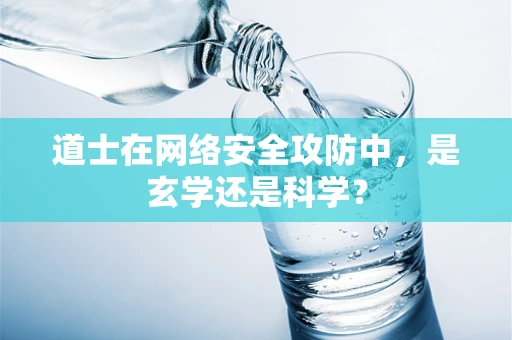 道士在网络安全攻防中，是玄学还是科学？