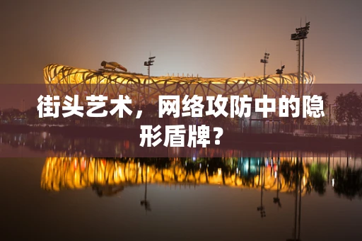 街头艺术，网络攻防中的隐形盾牌？