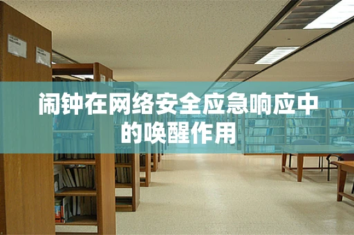 闹钟在网络安全应急响应中的唤醒作用