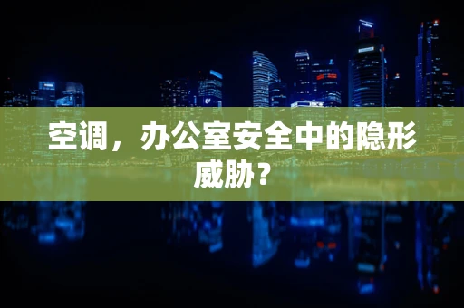 空调，办公室安全中的隐形威胁？