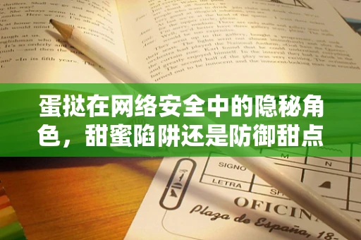 蛋挞在网络安全中的隐秘角色，甜蜜陷阱还是防御甜点？