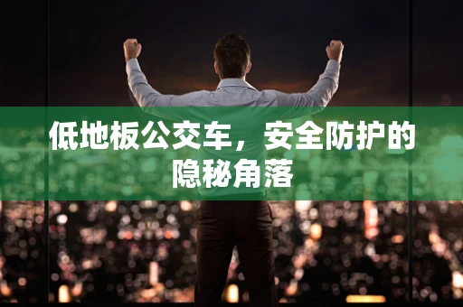 低地板公交车，安全防护的隐秘角落