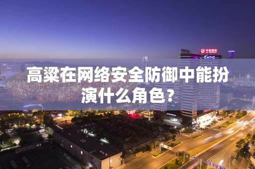 高粱在网络安全防御中能扮演什么角色？