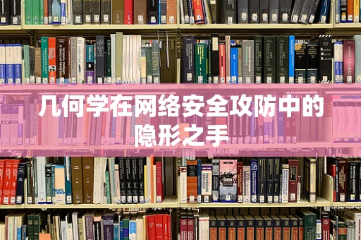 几何学在网络安全攻防中的隐形之手