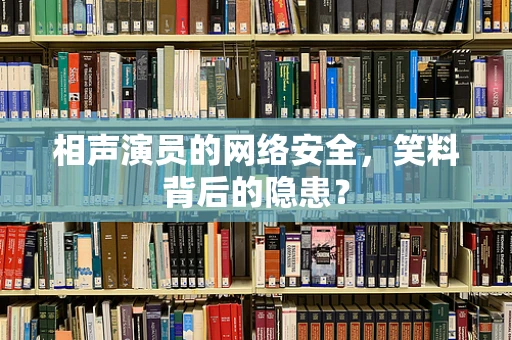相声演员的网络安全，笑料背后的隐患？