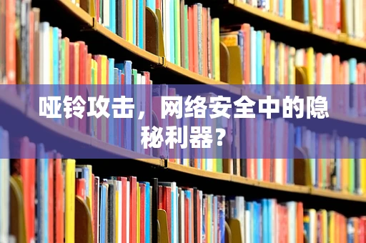 哑铃攻击，网络安全中的隐秘利器？