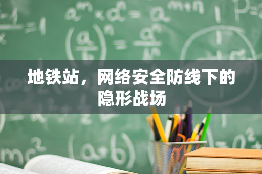 地铁站，网络安全防线下的隐形战场