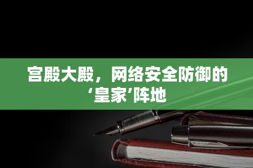 宫殿大殿，网络安全防御的‘皇家’阵地