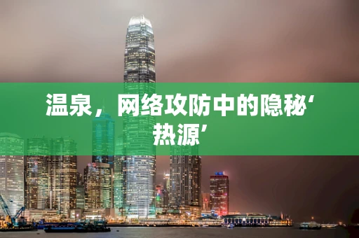 温泉，网络攻防中的隐秘‘热源’