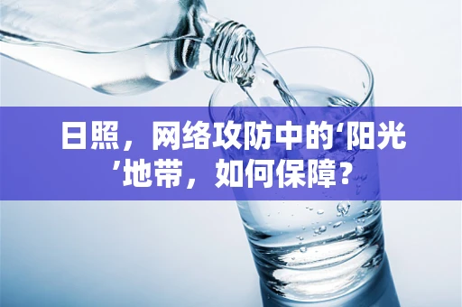 日照，网络攻防中的‘阳光’地带，如何保障？