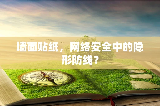墙面贴纸，网络安全中的隐形防线？