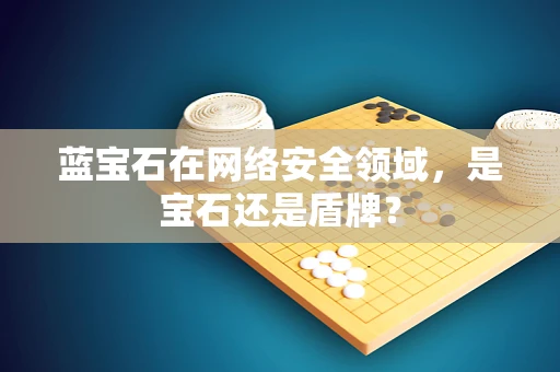 蓝宝石在网络安全领域，是宝石还是盾牌？