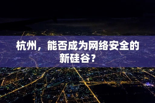 杭州，能否成为网络安全的新硅谷？